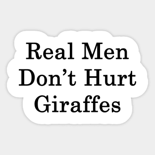 Real Men Don't Hurt Giraffes Sticker